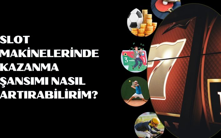 Slot Makinelerinde Kazanma Şansımı Nasıl Artırabilirim?